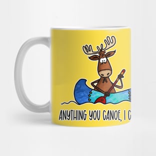 Anything You Canoe, I Canoe Better Mug